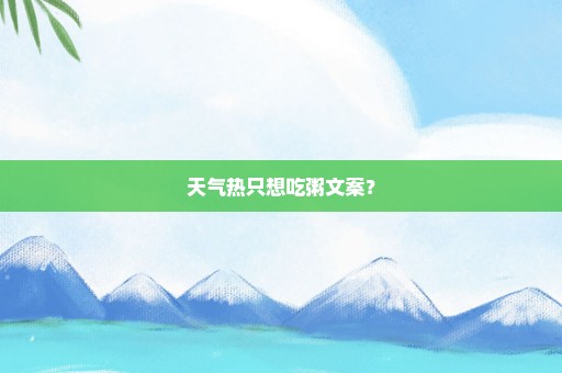 天气热只想吃粥文案？