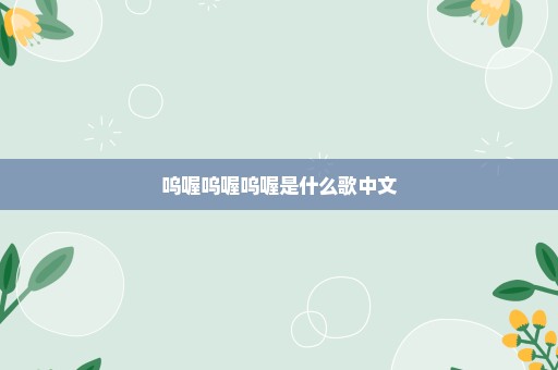 呜喔呜喔呜喔是什么歌中文