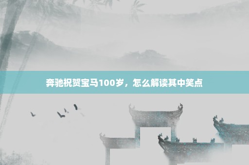 奔驰祝贺宝马100岁，怎么解读其中笑点