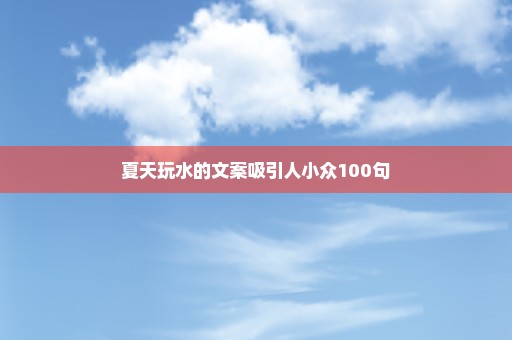 夏天玩水的文案吸引人小众100句