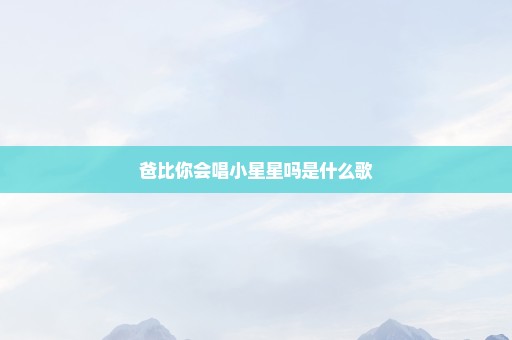 爸比你会唱小星星吗是什么歌