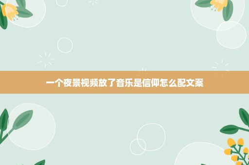 一个夜景视频放了音乐是信仰怎么配文案