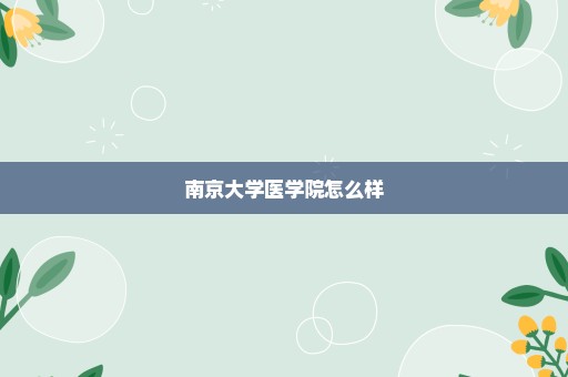 南京大学医学院怎么样