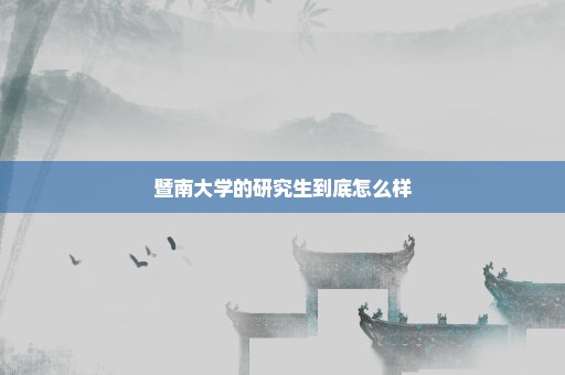 暨南大学的研究生到底怎么样